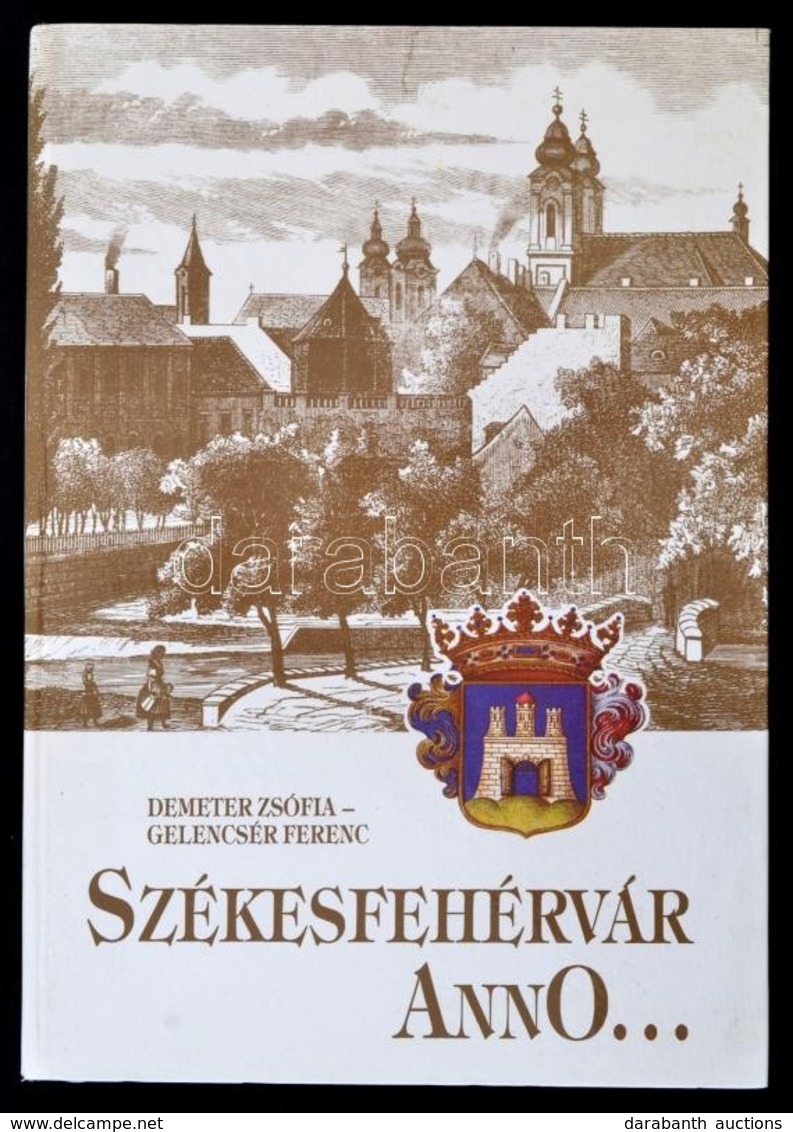 Demeter Zsófia - Gelencsér Ferenc: Székesfehérvár Anno...Pillanatképek Egy Város életéből. Székesfehérvár 1990. - Ohne Zuordnung