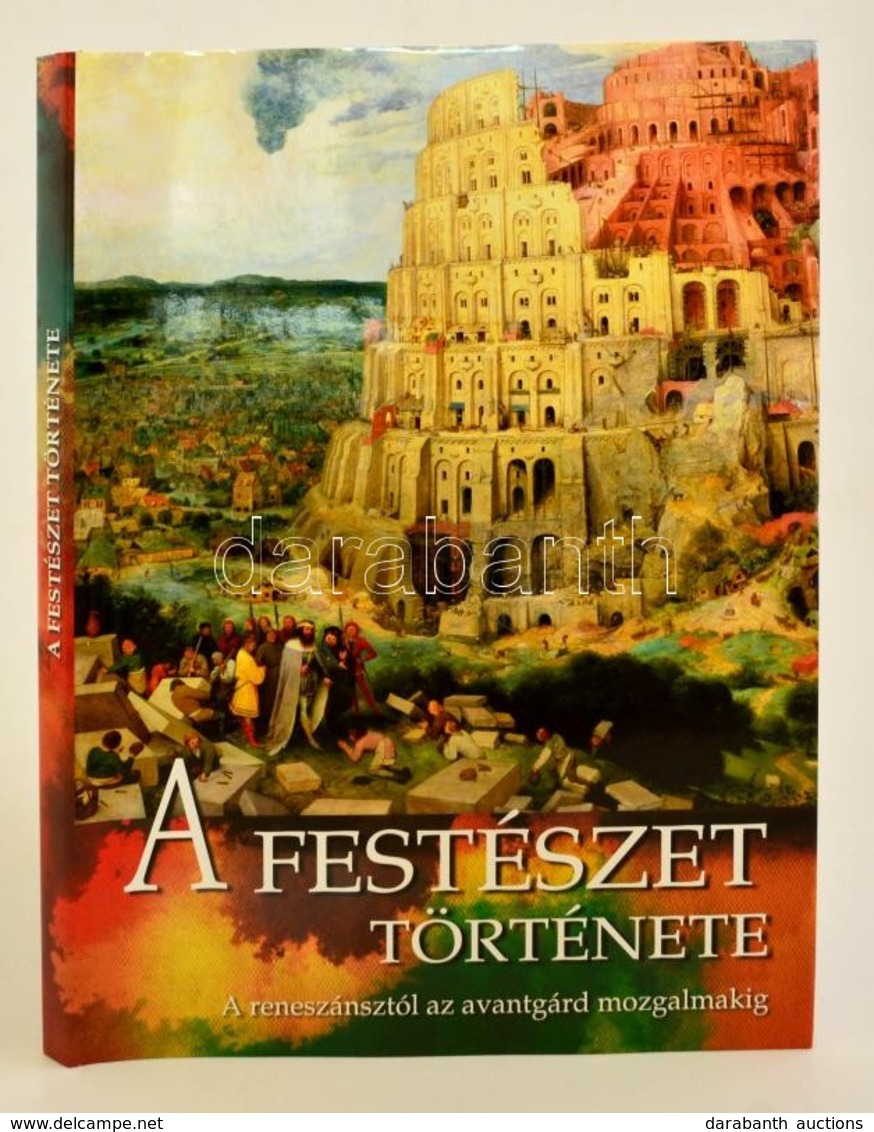 A Festészet Története - A Reneszánsztól Az Avantgárd Mozgalmakig. Pannon-Literatúra Kft., 2010. - Ohne Zuordnung
