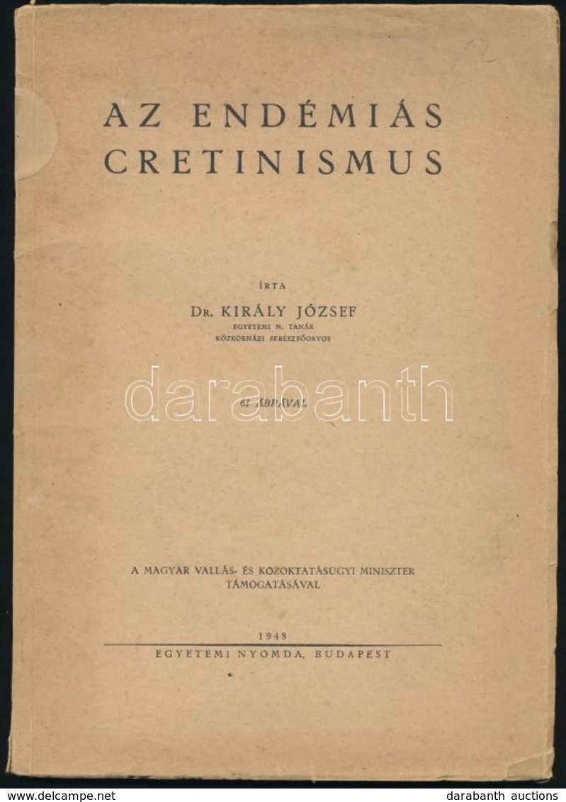 Dr. Király József: Az Endémiás Cretinismus. Bp., 1948, Egyetemi Nyomda, 63 P. Kiadói Papírkötés, Foltos. - Ohne Zuordnung