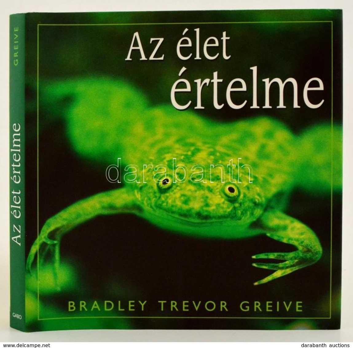 Bradley Trevor Greive: Az élet értelme. Fordította: Várlaki Tibor. Bp.,2005, GABO. Kiadói Kartonált Papírkötés, Kiadói P - Ohne Zuordnung