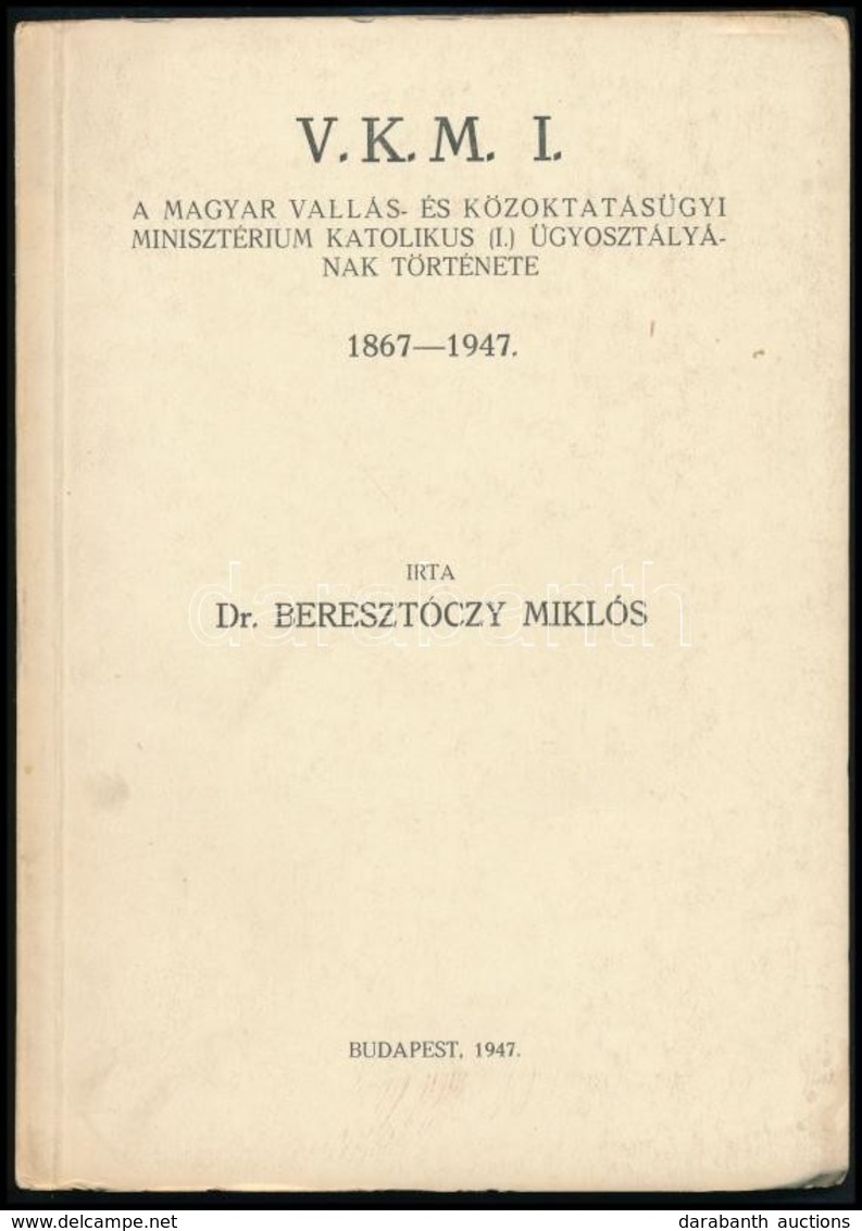 Dr. Beresztóczy Miklós: V. K. M. I. A Magyar Vallás- és Közoktatásügyi Minisztérium Katolikus (I.) ügyosztályának Történ - Non Classés