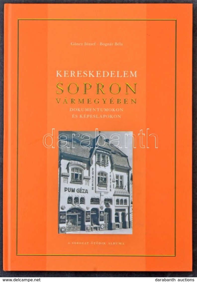 Göncz József - Bognár Béla: Kereskedelem Sopron Vármegyében Dokumentumokon és Képeslapokon. A Sorozat ötödik Albuma. Edu - Unclassified