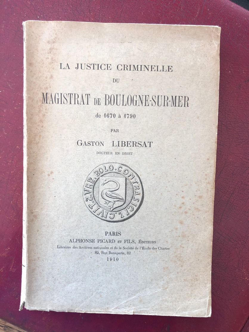 Justice Criminelle Du Magistrat De Boulogne Sur Mer De 1670 À 1790 Par Gaston Libersat - 1901-1940