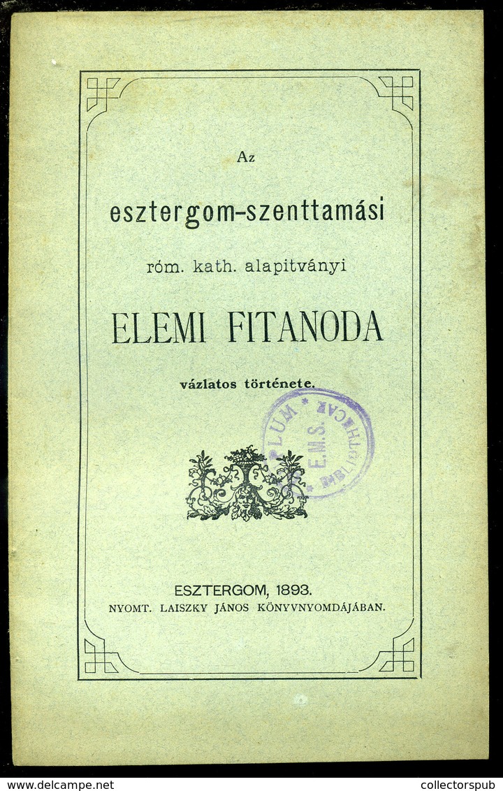 ESZTERGOM / Az Esztergomi-Szentttamási Elemi Fitanoda Vázlatos Története. Esztergom 1893. 16l - Zonder Classificatie