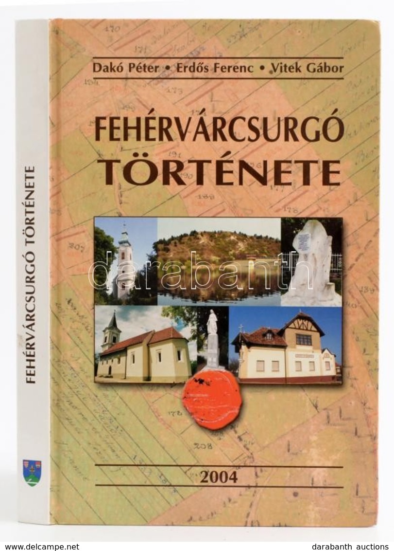 Dakó Péter - Erdős Ferenc - Vitek Gábor: Fehérvárcsurgó Története. Fehérvárcsurgó - Székesfehérvár, 2004, Fejér Megyei L - Non Classés