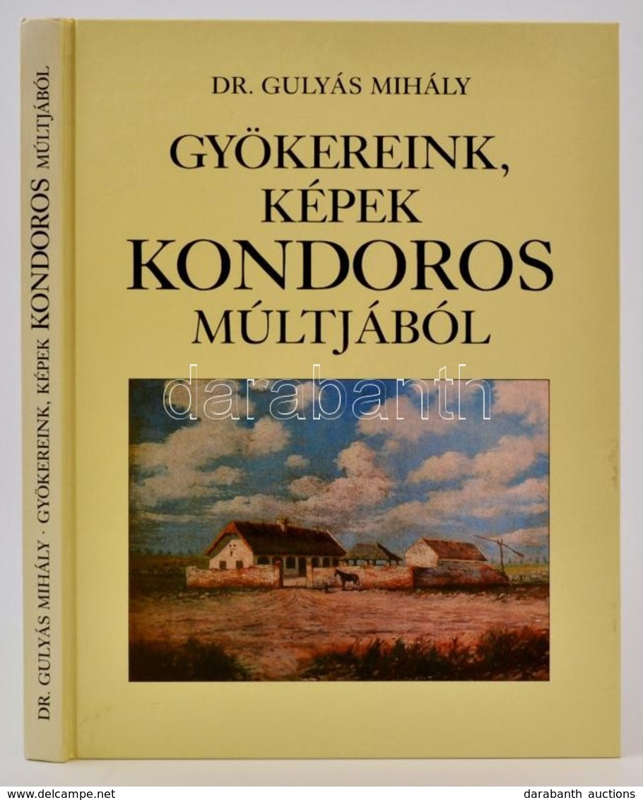 Dr. Gulyás Mihály: Gyökereink, Képek Kondoros Múltjából. Kondoros, 2002, Kondoros Nagyközség Önkormányzata. Második, Bőv - Ohne Zuordnung