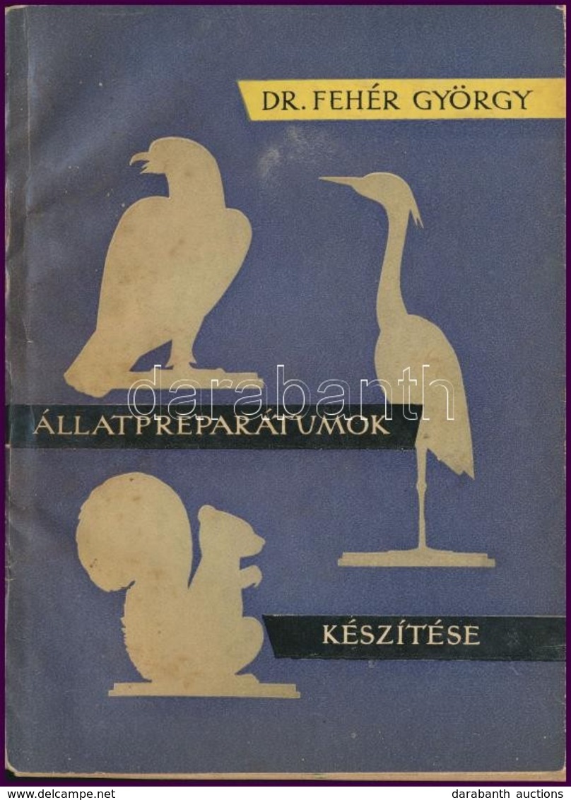 Dr. Fehér György: Állatpreparátumok Készítése. Bp., 1961, Mezőgazdasági, 193 P. Első Kiadás. Kiadói Papírkötésben, 179-1 - Sin Clasificación