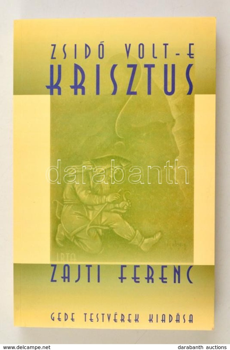 Zajti Ferenc: Zsidó Volt-e Krisztus? A Semitizmus és Skythizmus Nagy Harca. Bp.,1999, Gede Testvérek. Kiadói Papírkötés, - Non Classés