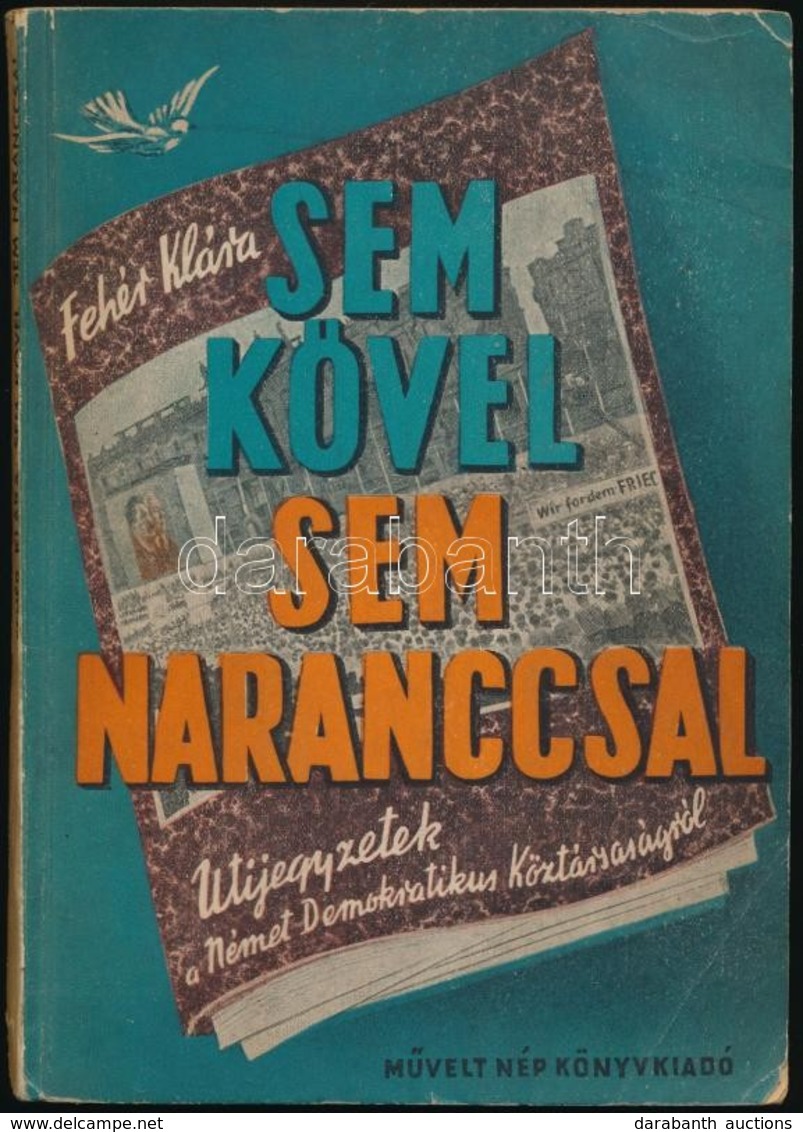 Fehér Klára: Sem Kővel, Sem Naranccsal. Útijegyzetek A Német Demokratikus Köztársaságról. Bp.,1951, Művelt Nép. Kiadói P - Non Classés