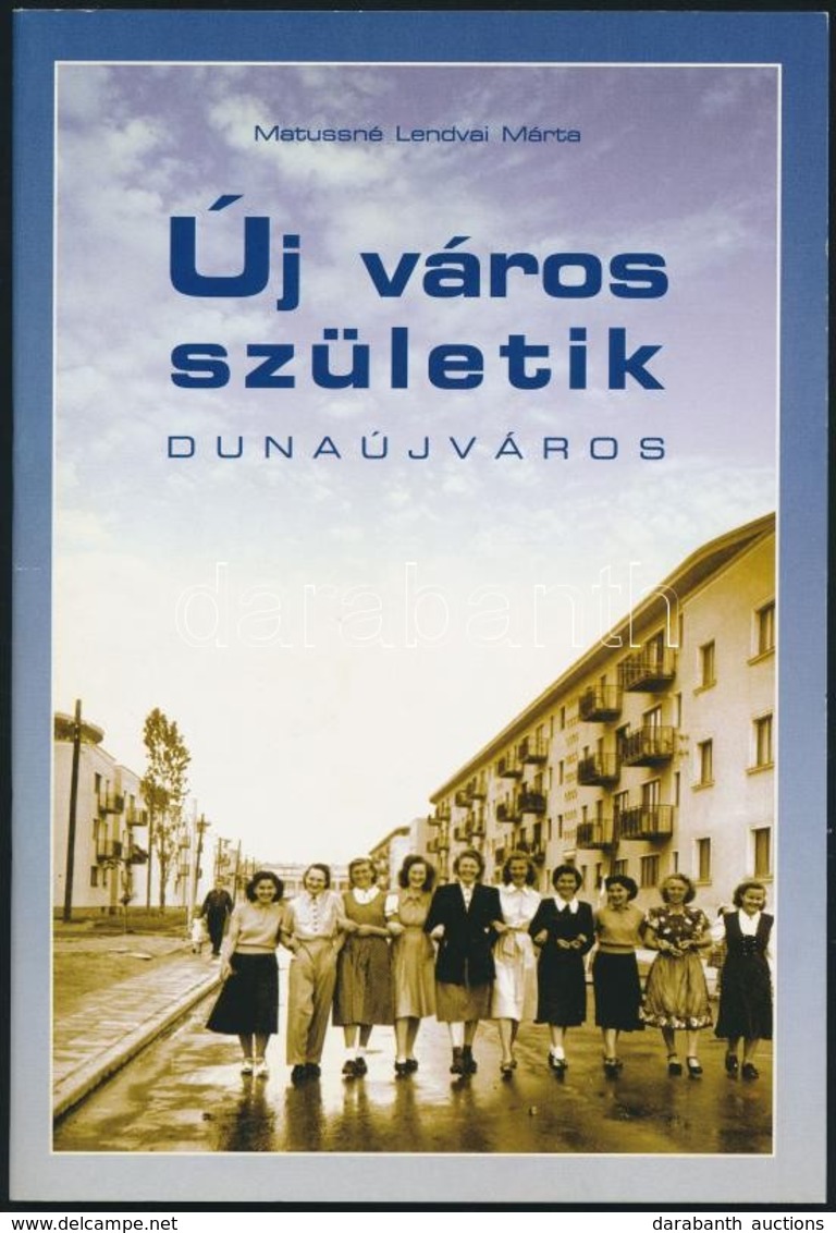 Matussné Lendvai Márta: Új Város Születik. Dunaújváros. 2001. 38 P. - Sin Clasificación