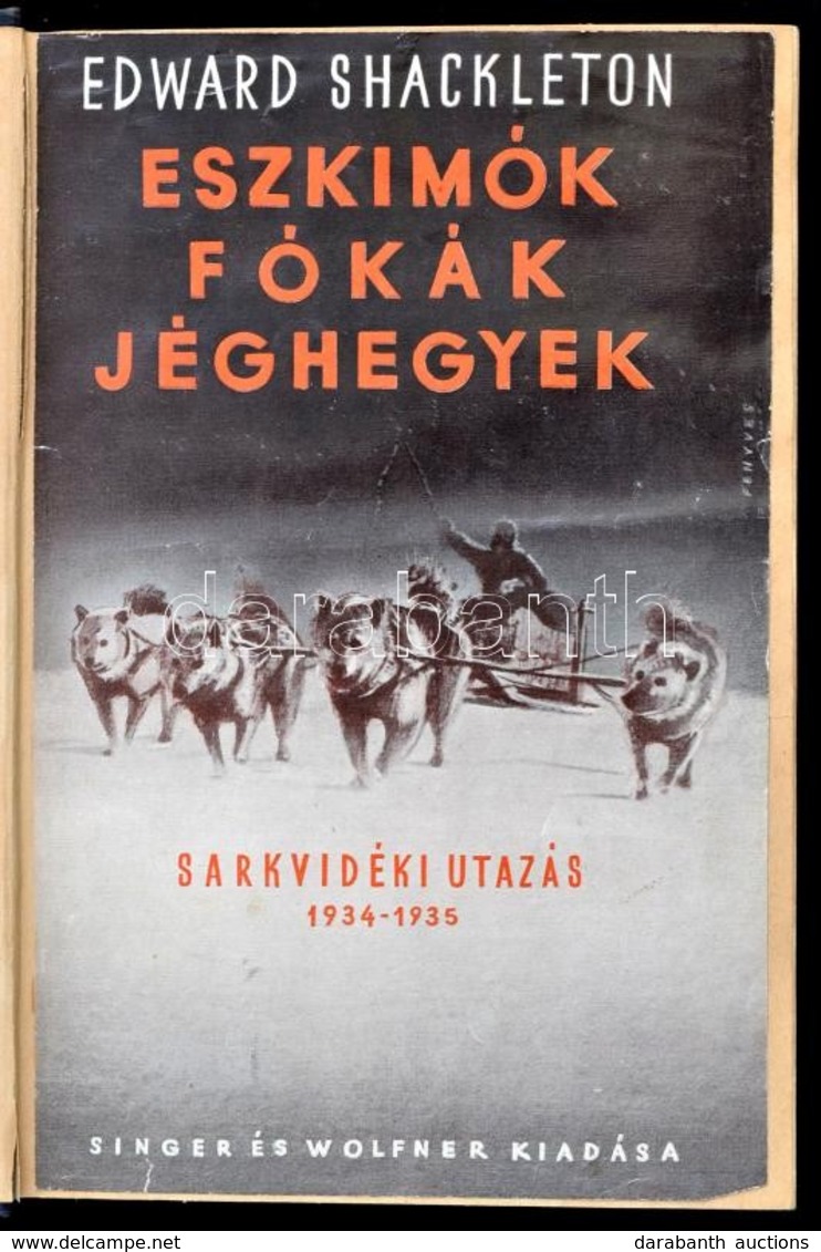 Edward Shackleton: Eszkimók, Fókák, Jéghegyek. Egy Sarkutazó Naplója. Bp., [1940], Singer és Wolfner, 167 P.+ 8 T. Kiadó - Unclassified