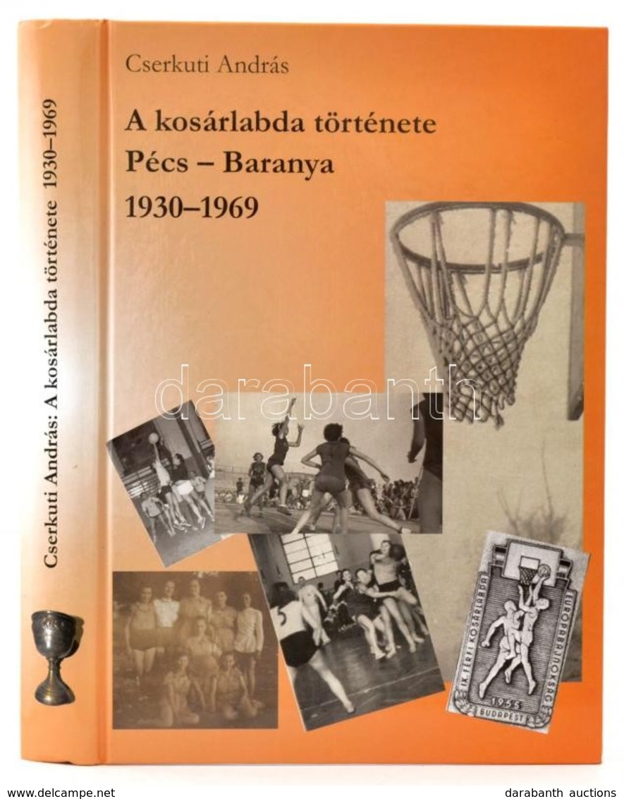 Cserkuti András:A Kosárlabda Története. Pécs-Baranya. 1930-1969. Pécs, 2010, Virágmandula Kft. Kiadói Kartonált Papírköt - Unclassified