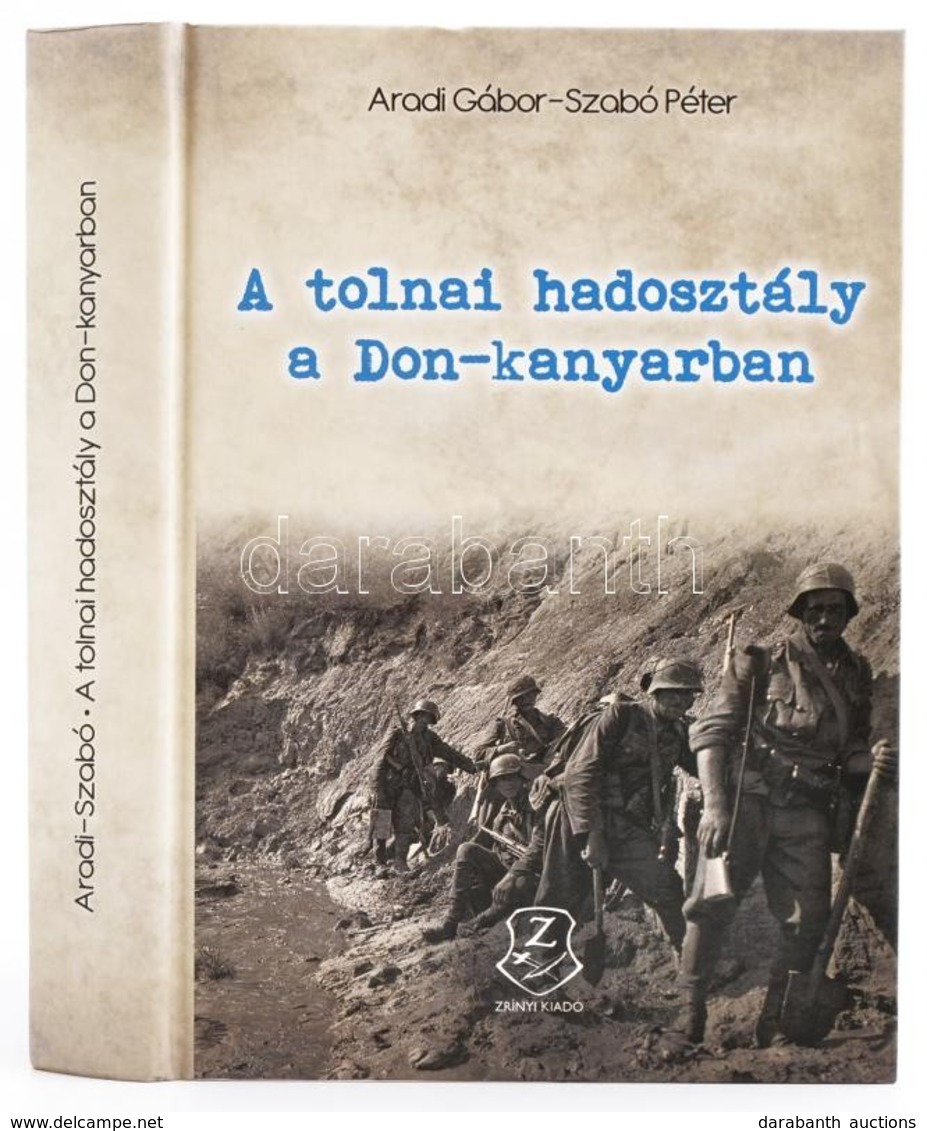 Aradi Gábor-Szabó Péter: A Tolnai Hadosztály A Don-kanyarban. Bp.,2017, HM Zrínyi. Kiadói Kartonált Papírkötés, CD Mellé - Unclassified