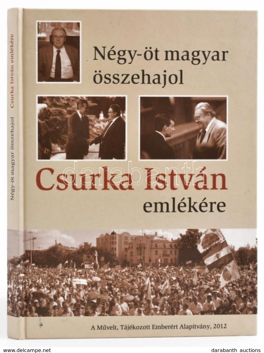 Négy-öt Magyar összehajol. Csurka István Emlékére. Bp.,2012, Művelt, Tájékozott Emberért Alapítvány. Kiadói Kartonált Pa - Unclassified