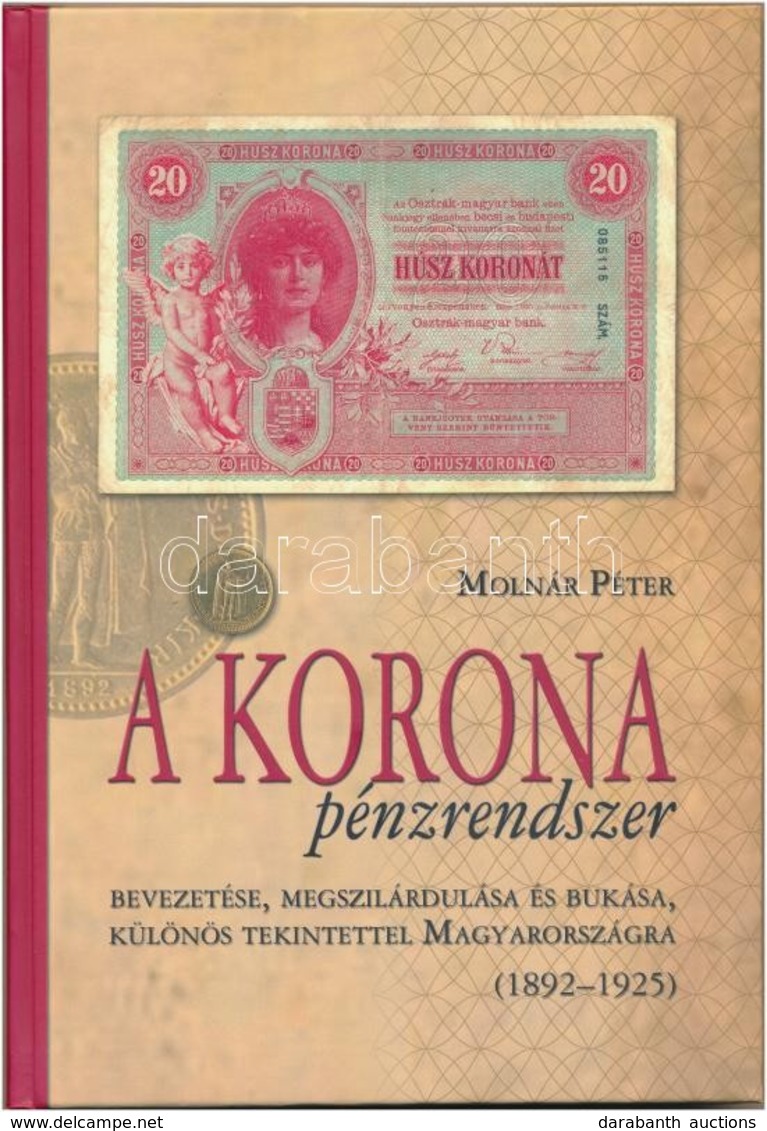 Molnár Péter: A Korona Pénzrendszer Bevezetése, Megszilárdulása és Bukása, Különös Tekintettel Magyarországra, 1892-1925 - Unclassified