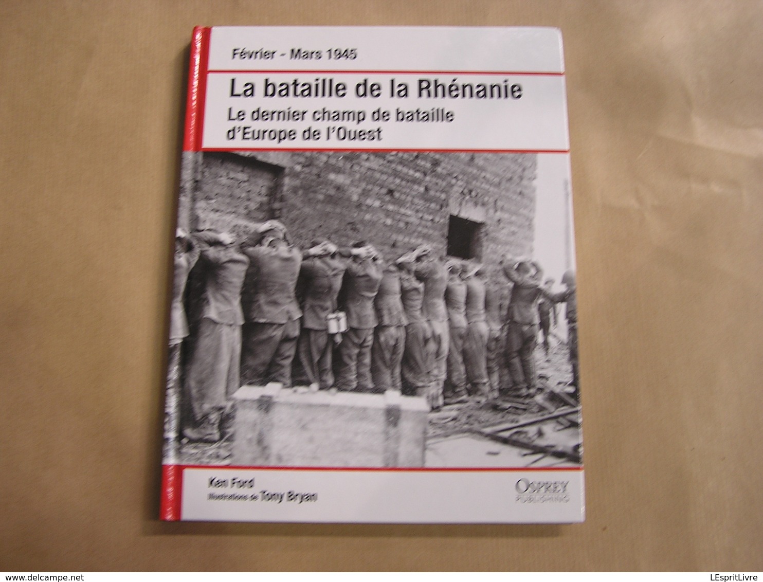 LA BATAILLE DE RHENANIE Le Dernier Champ De Bataille D'Europe Guerre 40 45 Armées Allemandes Américaines Rhin Clèves - Guerre 1939-45