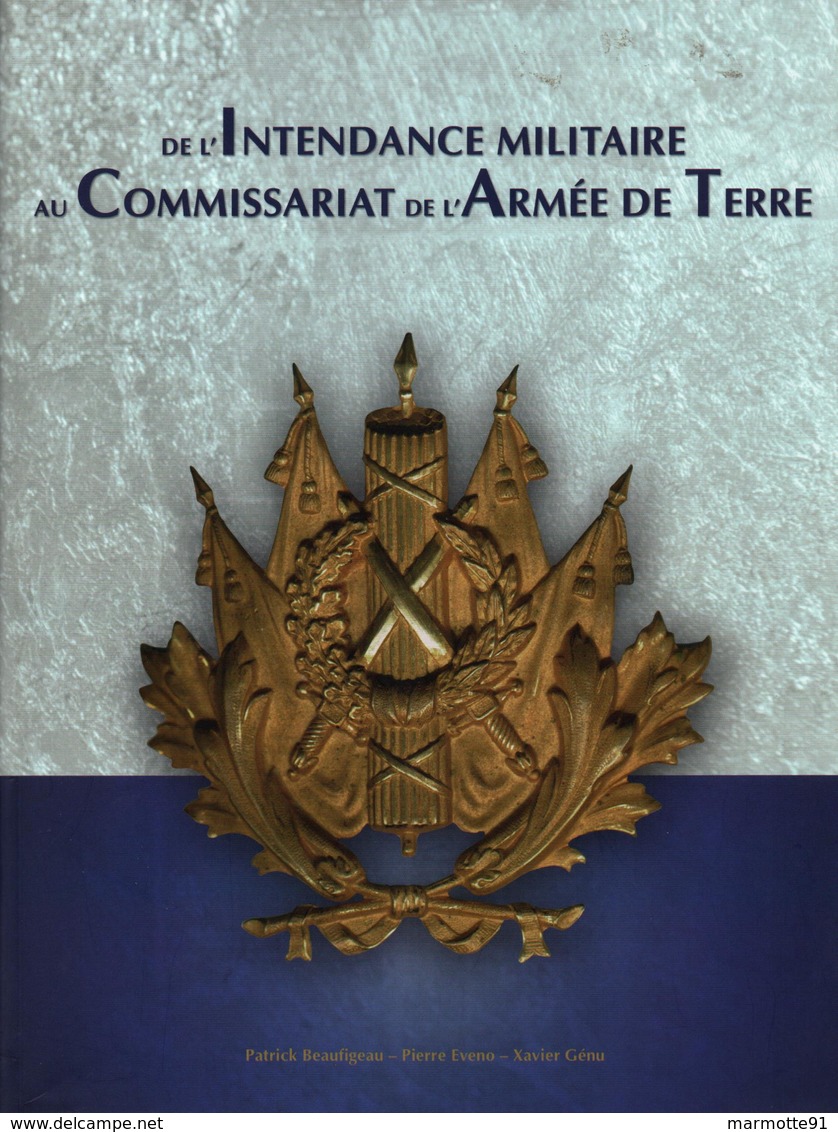 DE L INTENDANCE MILITAIRE AU COMMISSARIAT DE L ARMEE DE TERRE HISTORIQUE SYMBOLE ECOLES ORGANISATION UNITES - Francese