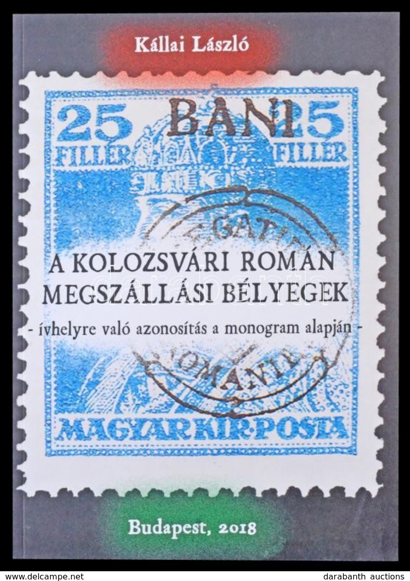 Kállai László: A Kolozsvári Román Megszállási Bélyegek / Stamps Of The Kolozsvár Occupation Issue (Budapest, 2018) - Other & Unclassified