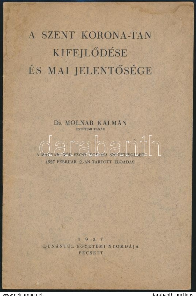 Molnár Kálmán:: A Szent Korona-tan Kifejlődése és Mai Jelentősége. Pécs, 1927. Dunántúl Egyet. Ny. [2] 16 P. Kiadói Papí - Non Classés