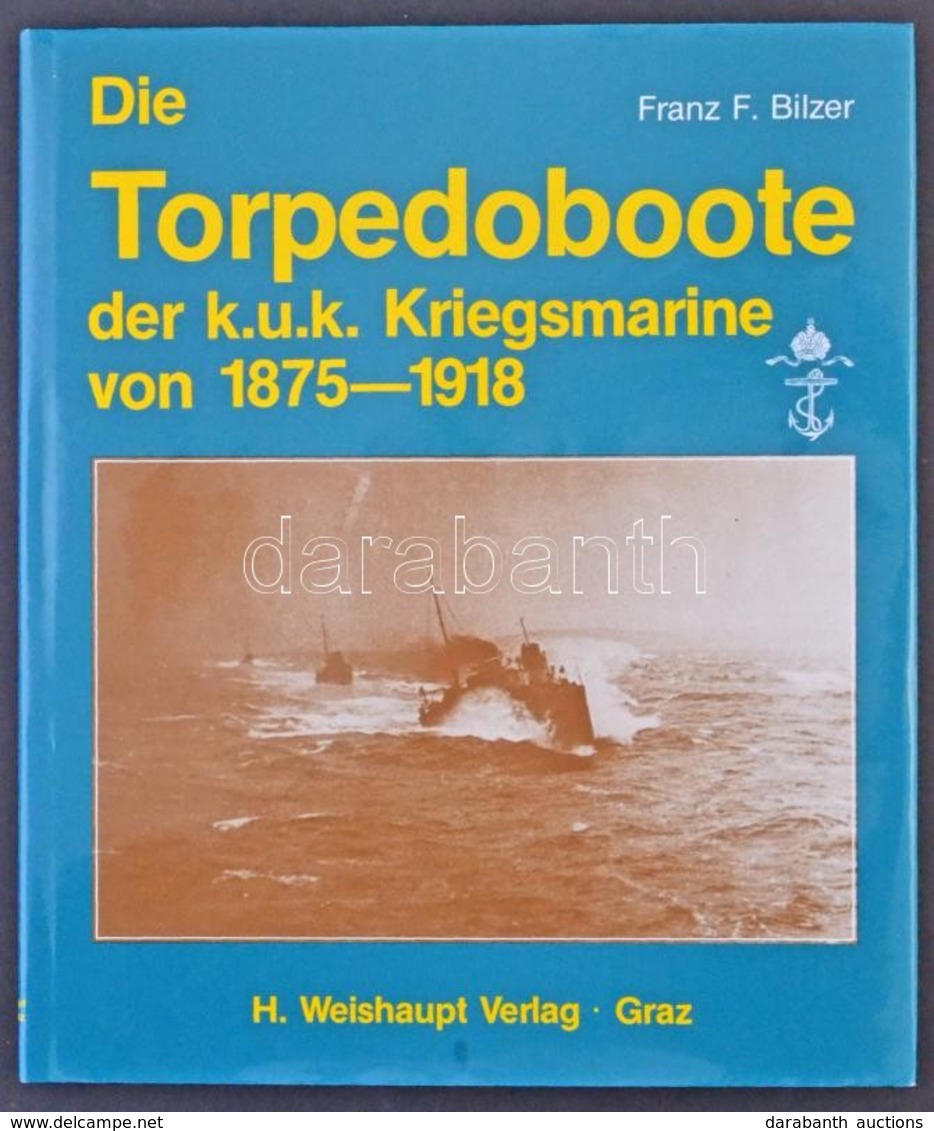 Franz F. Bilzer: Die Torpedoboote Der K.u.k. Kriegsmarine Von 1875-1918. H. Weishaupt Verlag Graz. 1996 / Császári és Ki - Non Classés