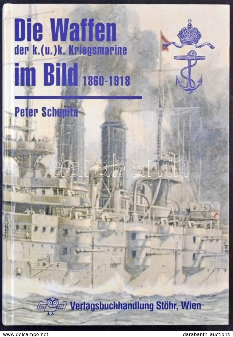 Peter Schupita: Die Waffen Der K.(u.) K.Kriegsmarine Im Bild 1860-1918. Verlagsbuchhandlung Stöhr, Wien. 2006. / Császár - Non Classés