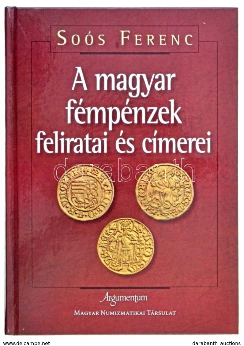 Soós Ferenc: A Magyar Fémpénzek Feliratai és Címerei. Argumentum, Budapest 2014. Szerző által Dedikált új állapotú Példá - Non Classés