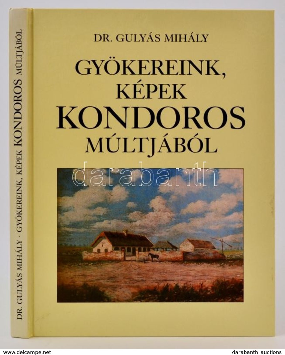 Dr. Gulyás Mihály: Gyökereink, Képek Kondoros Múltjából. Kondoros, 2002, Kondoros Nagyközség Önkormányzata. Második, Bőv - Non Classés
