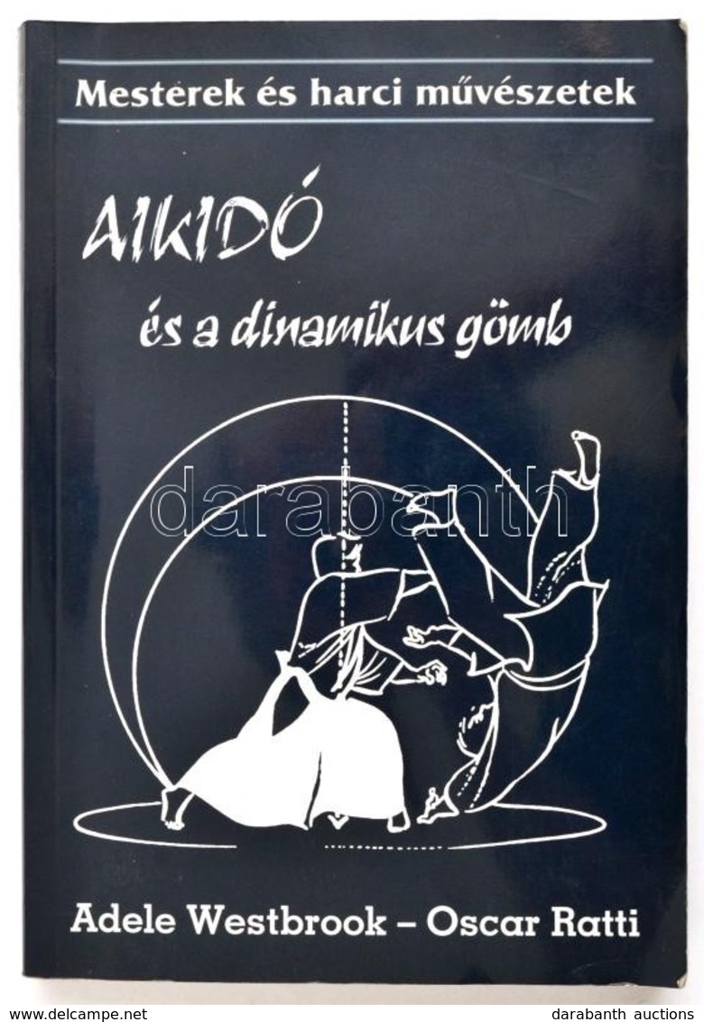 Adele Westbrook-Oscar Ratti: Aikidó és A Dinamikus Gömb. Bp.,2003, Lunarimpex. Kiadói Papírkötés, Jó állapotban. - Unclassified