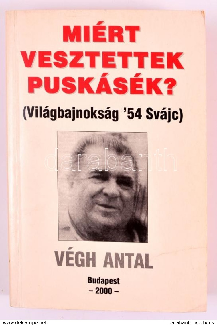 Végh Antal: Miért Vesztettek Puskásék? (Világbajnokság '54 Svájc.) Bp.,2000,Szerzői Kiadás. Kiadói Papírkötés. A Szerző, - Unclassified