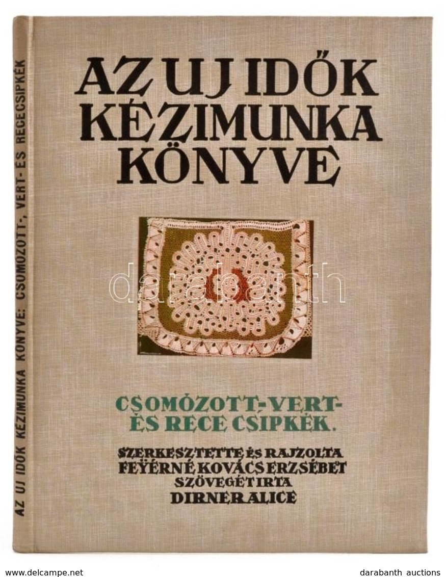 Az Új Idők Kézimunka Könyve: Csomózott-, Vert- és Rececsipkék. Szerk. és Rajzolta: Feyérné Kovács Erzsébet. Szövegét írt - Zonder Classificatie