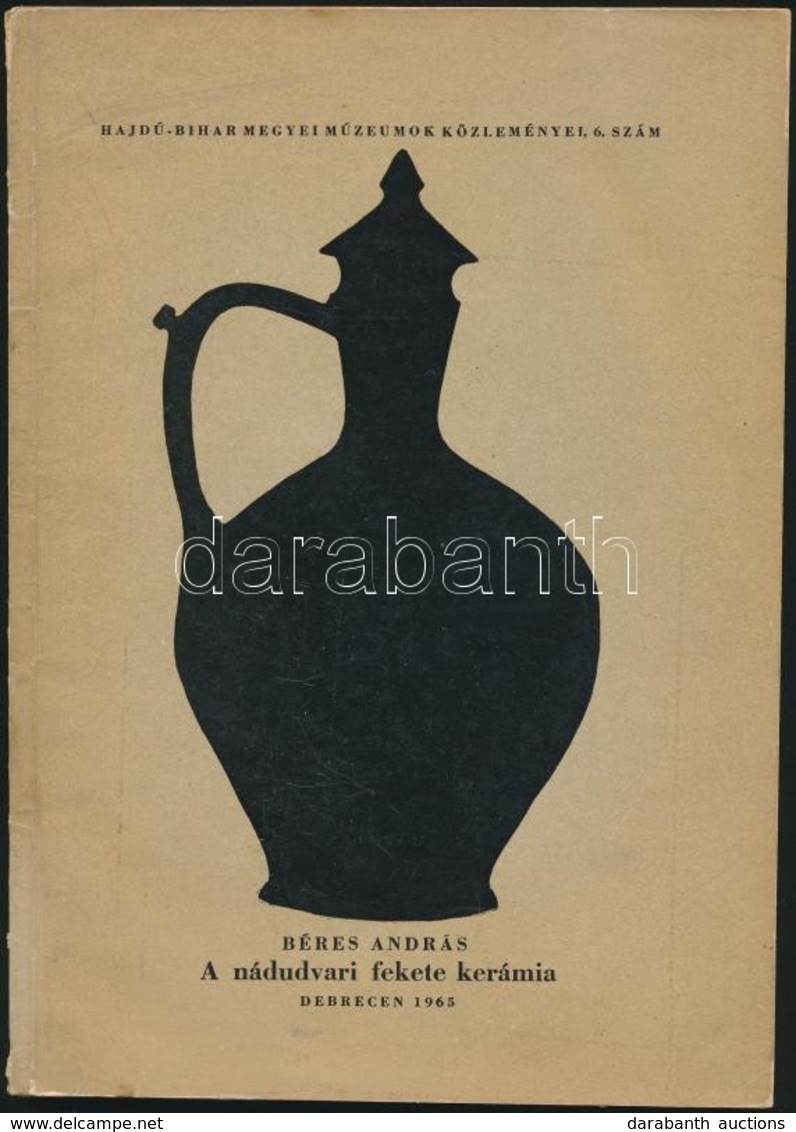 Béres András: A Nádudvari Fekete Kerámia. Hajdú-Bihar Megyei Múzeumok Közleményei 6. Debrecen, 1965, Déri Múzeum. Fekete - Unclassified