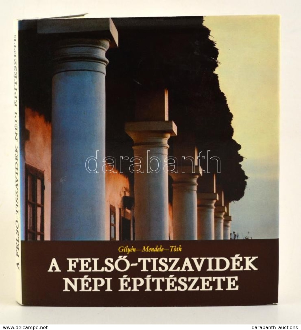 Gilyén Nándor-Mendele Ferenc-Tóth János: A Felső-Tiszavidék Népi építészete. Bp., 1981, Műszaki Könyvkiadó. Kiadói Egész - Non Classés