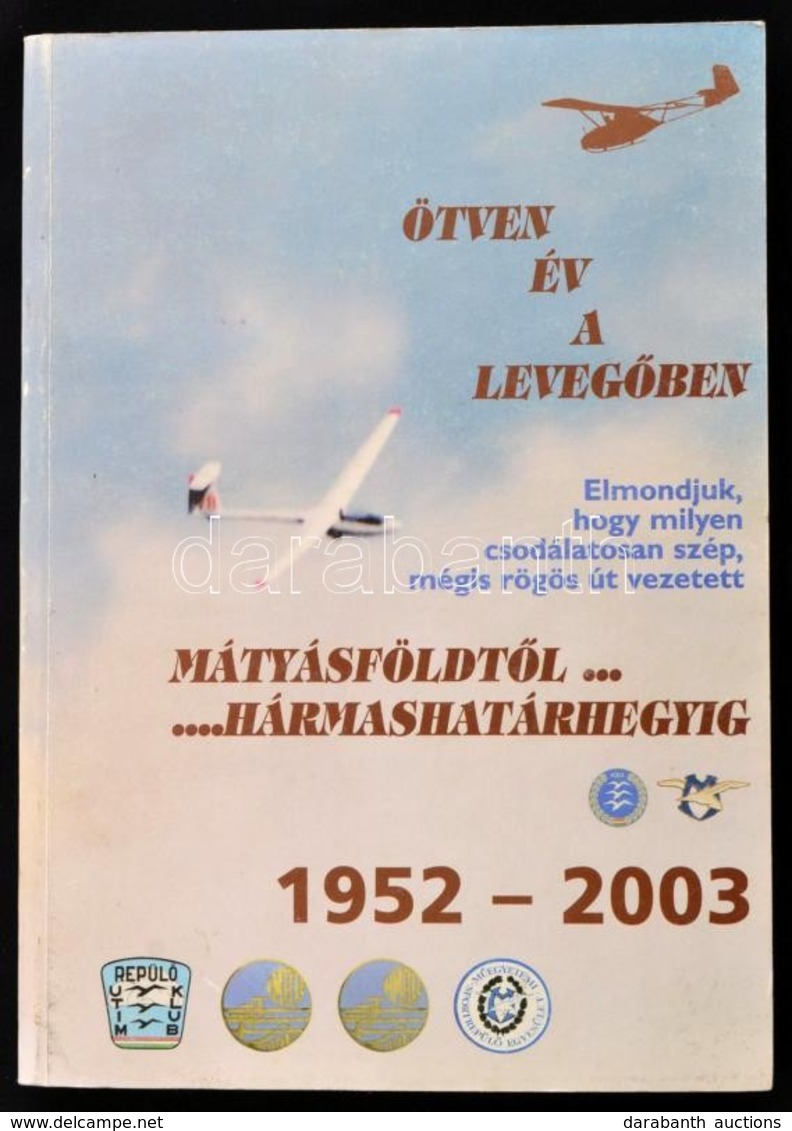 Ötven év A Levegőben. Mátyásföldtől Hármashatárhegyig. 1952-2003. Szerk.: Dúzs István, Fekecs Gábor, Fülöp Tibor, Kovács - Unclassified