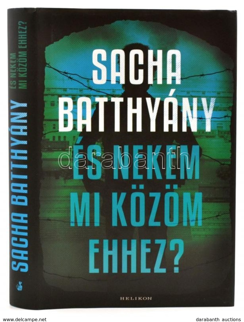 Sacha Batthyány: És Nekem Mi Közöm Ehhez? Fordította: Blaschtik Éva. Bp.,2016,Helikon. Kiadói Kartonált Papírkötés, Kiad - Unclassified