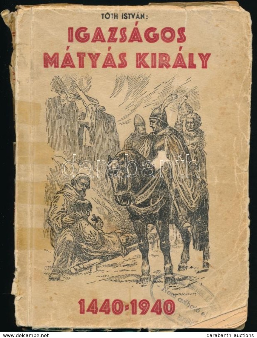 Tóth István: Igazságos Mátyás Király. Kis Elbeszélések Legnagyobb Nemzeti Királyunk 500.-ik évfordulójára. Bp., 1940, Bu - Zonder Classificatie