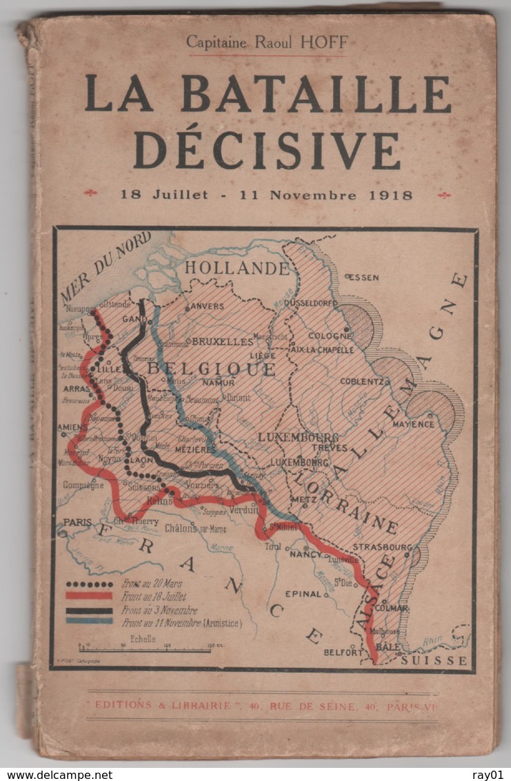 GUERRE 14-18 - La Bataille Décisive (18 Juillet - 11 Novembre 1918) Exposé Des Opérations. (Capitaine Raoul Hoff)-. - Guerre 1914-18