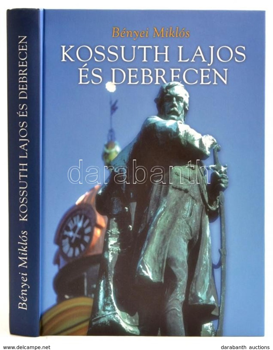 Bényei Miklós Kossuth Lajos és Debrecen. Debrecen, 2003. Debrecen Városi Könyvtár.  Kiadói Kartonálásban - Zonder Classificatie