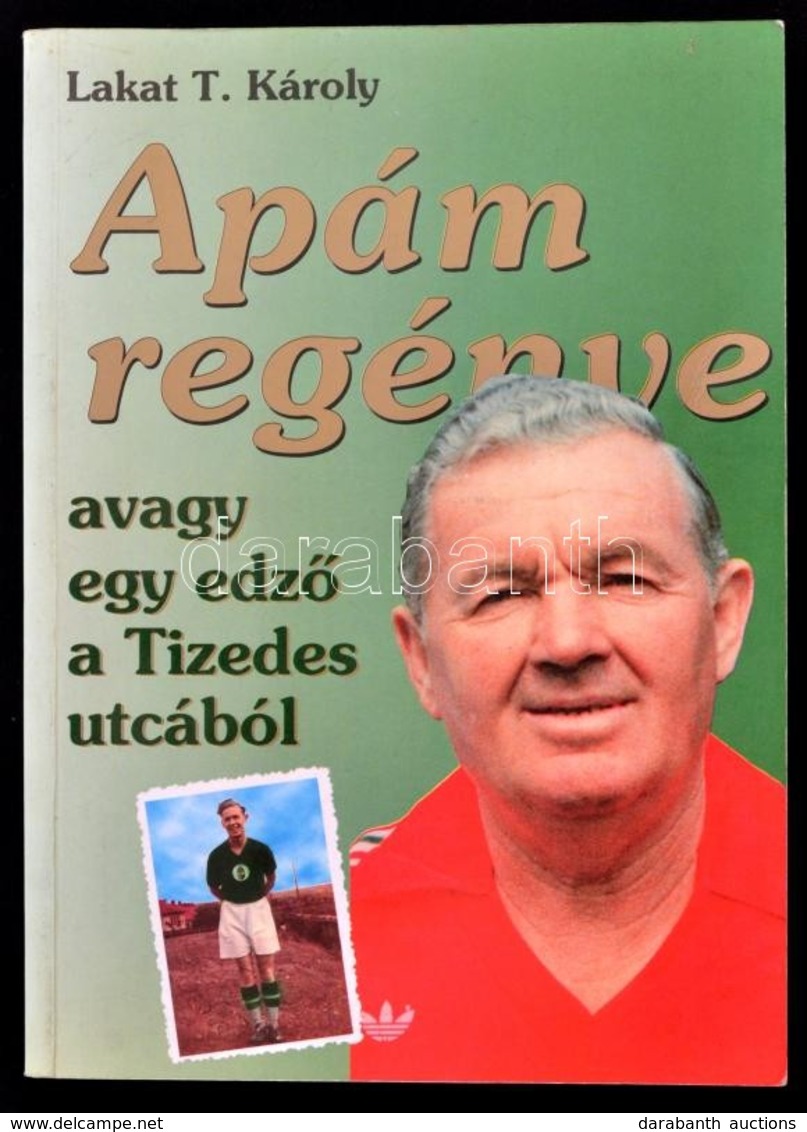 Lakat T. Károly: Apám Regénye Avagy Egy Edző A Tizedes Utcából. Bp.-Dabas,1996, Paginarum-Dabas-Jegyzet Kft. Fekete-fehé - Zonder Classificatie