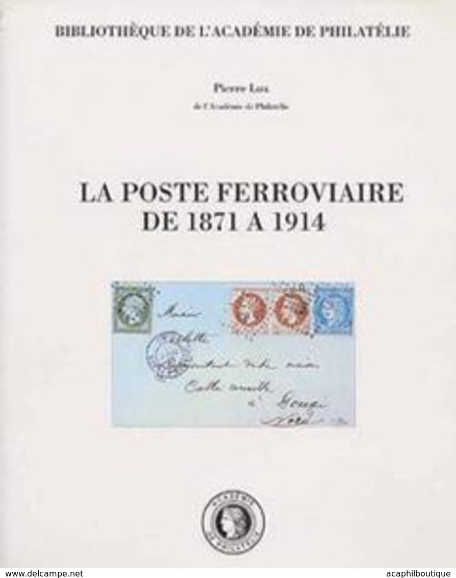 "La Poste Ferroviaire De 1871 à 1914" Publié Par L'Académie De Philatélie - Chemins De Fer