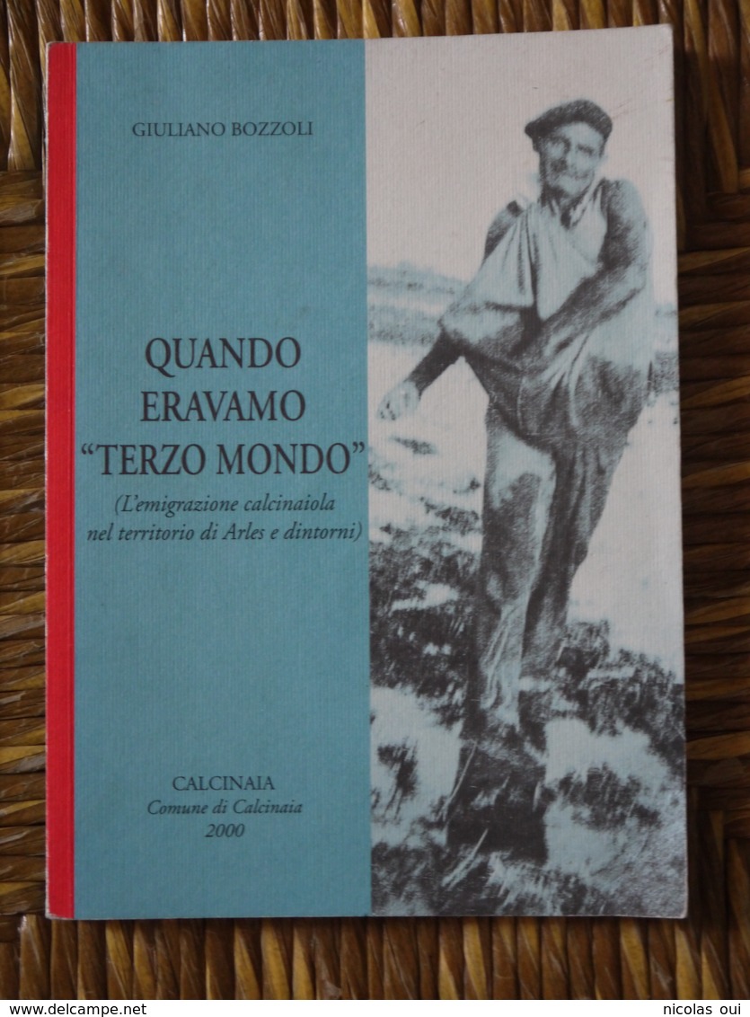 QUANDO ERAVAMO TERZO MONDO  L EMIGRAZIONE CALCINAIOLA NEL TERRITORIO DI ARLES DINTORNI GIULIANO BOZZOLI CALCINAIA COMUNE - Autres & Non Classés