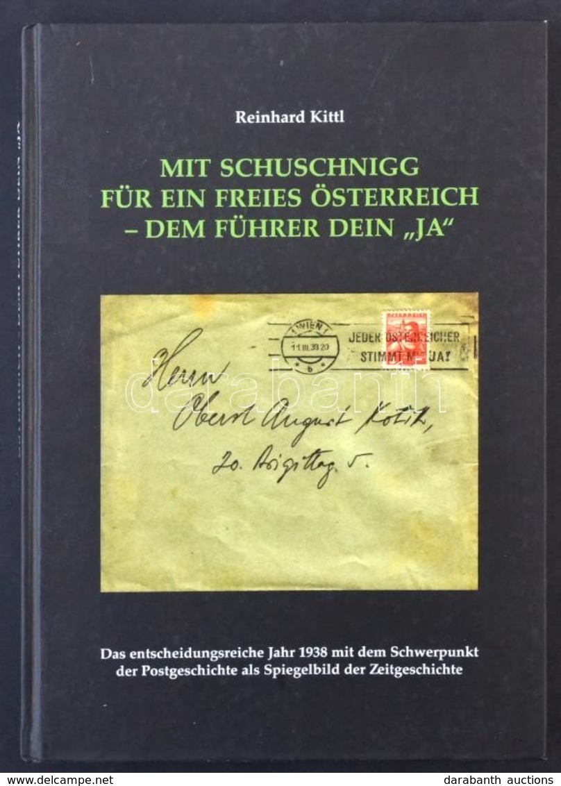 Reinhard Kittl: Mit Schussnigg Für Ein Freies Österreich -dem Führer Dein 'JA': Az 1938-as év Osztrák Postatörténete - Other & Unclassified