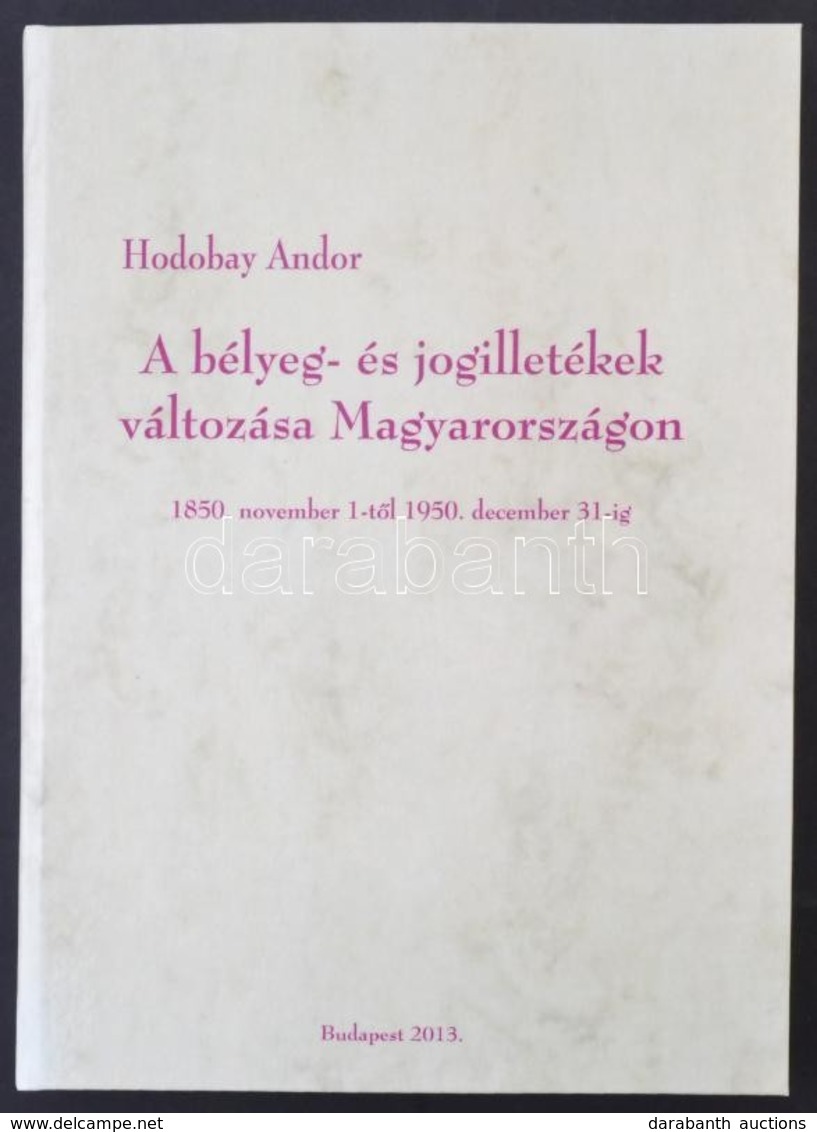 Hodobay Andor: A Bélyeg- és Jogilletékek Változása Magyarországon (Budapest, 2013) - Autres & Non Classés