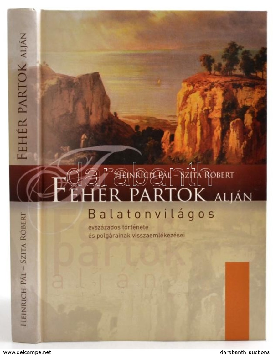 Heinrich Pál-Szita Róbert: Fehér Partok Alján - Balatonvilágos évszázados Története és Polgárainak Visszaemlékezései. Ba - Other & Unclassified