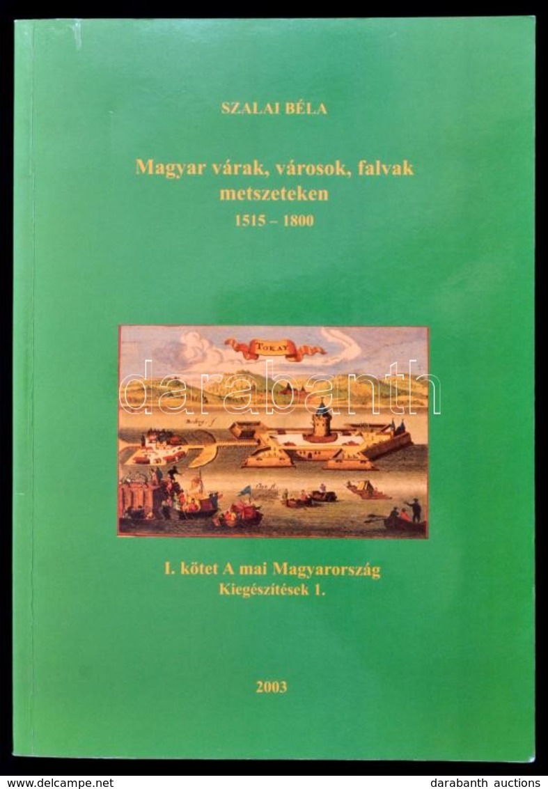 Szalai Béla: Magyar Várak, Városok, Falvak Metszeteken. 1515-1800. I. Kötet: A Mai Magyarország. Kiegészítések 1. 2003,  - Non Classés