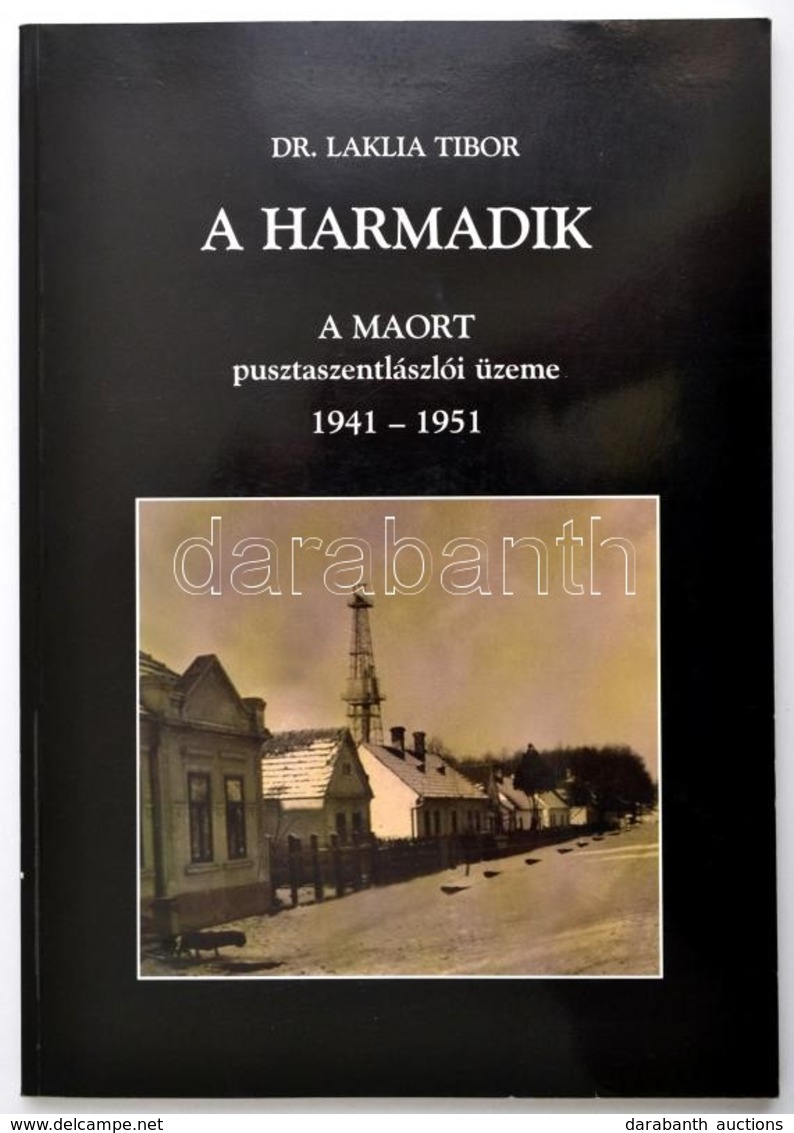 Dr. Laklia Tibor: A Harmadik. A MAORT Pusztaszentlászlói üzeme. 1941-1951. Magyar Olajipari Múzeum Közleményei 30. Zalae - Non Classés