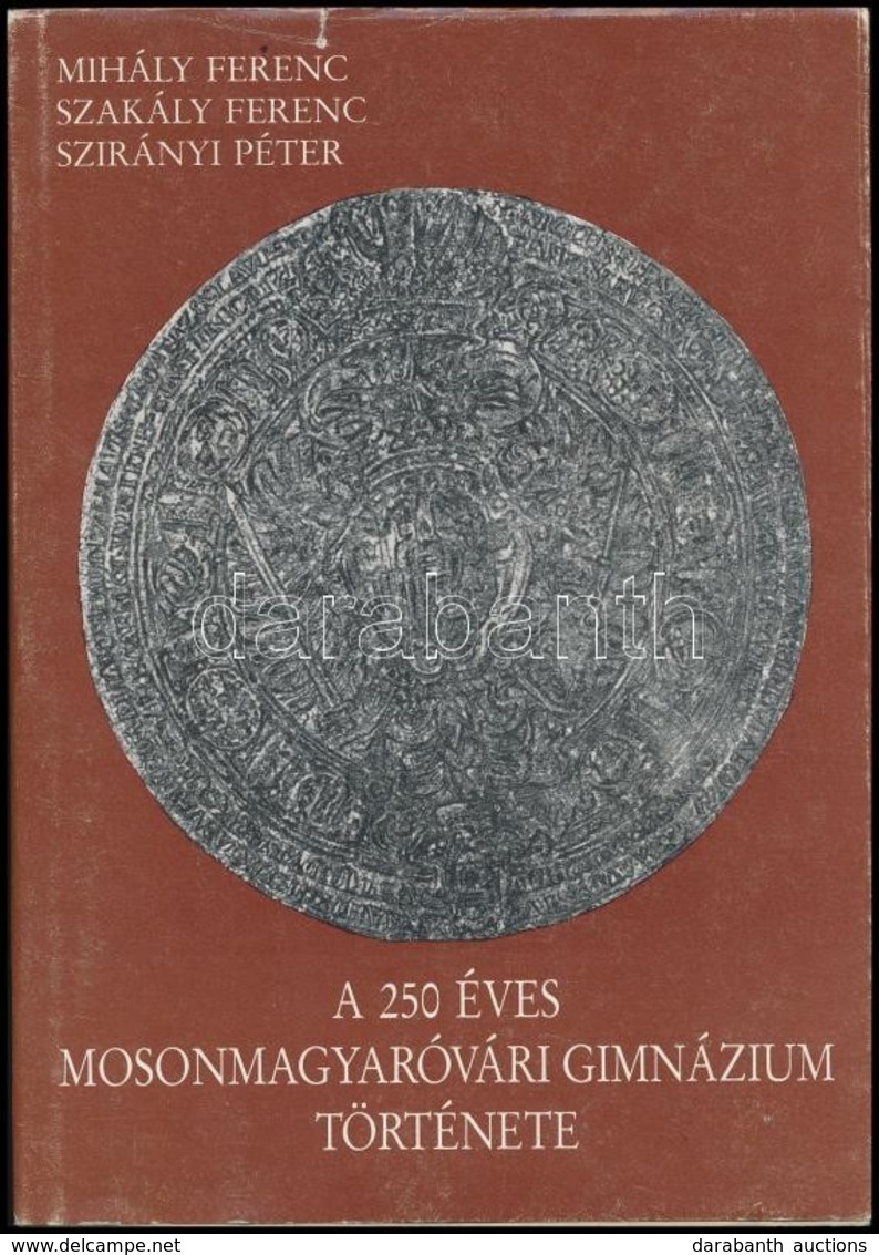 Mihály Ferenc-Szakály Ferenc-Szirányi Péter: A 250 éves Mosonmagyaróvári Gimnázium Története. Mosonmagyaróvári Helytörté - Non Classés