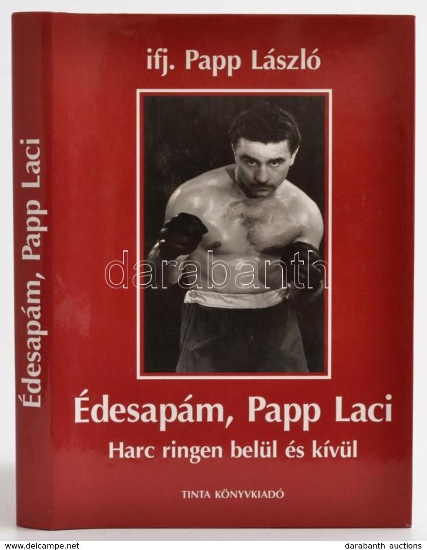 Ifj. Papp László: Édesapám, Papp Laci. Harc Ringen Belül és Kívül. Bp.,2004, Tinta. Kiadói Kartonált Papírkötés, Kiadói  - Non Classés