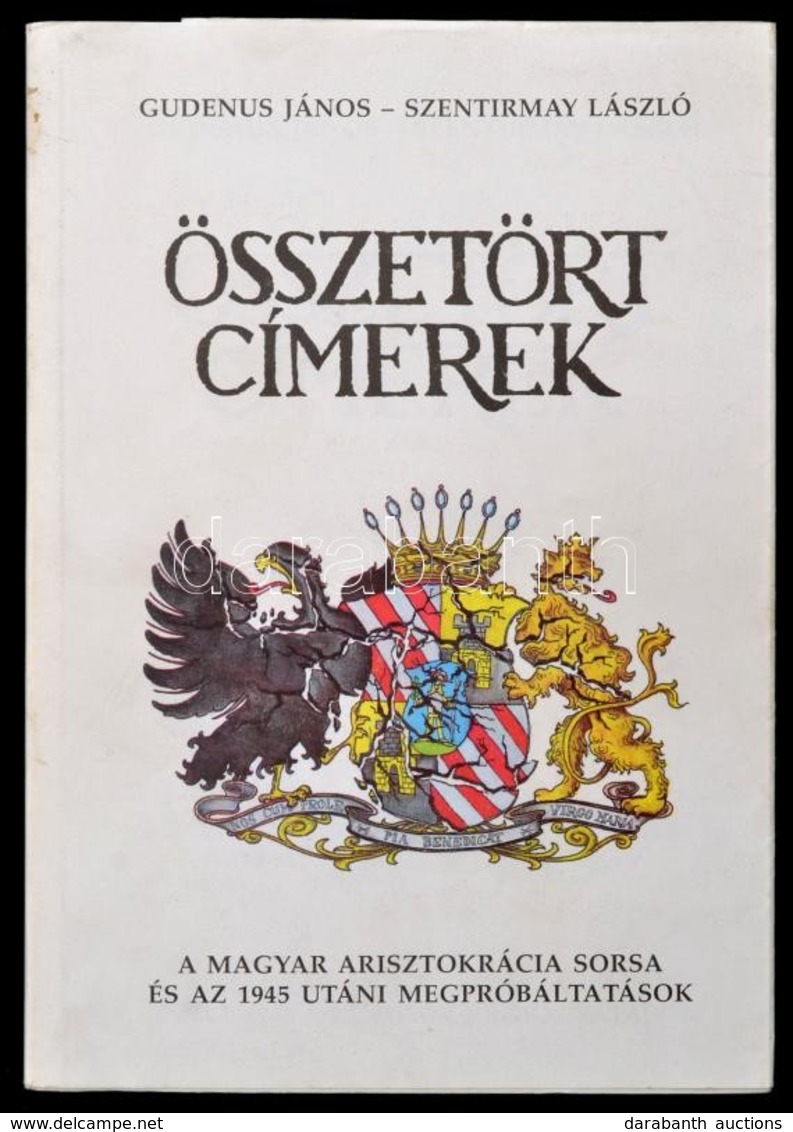 Gudenus János József - Szentirmay László: Összetört Címerek. A Magyar Arisztokrácia Sorsa és Az 1945 Utáni Megpróbáltatá - Zonder Classificatie