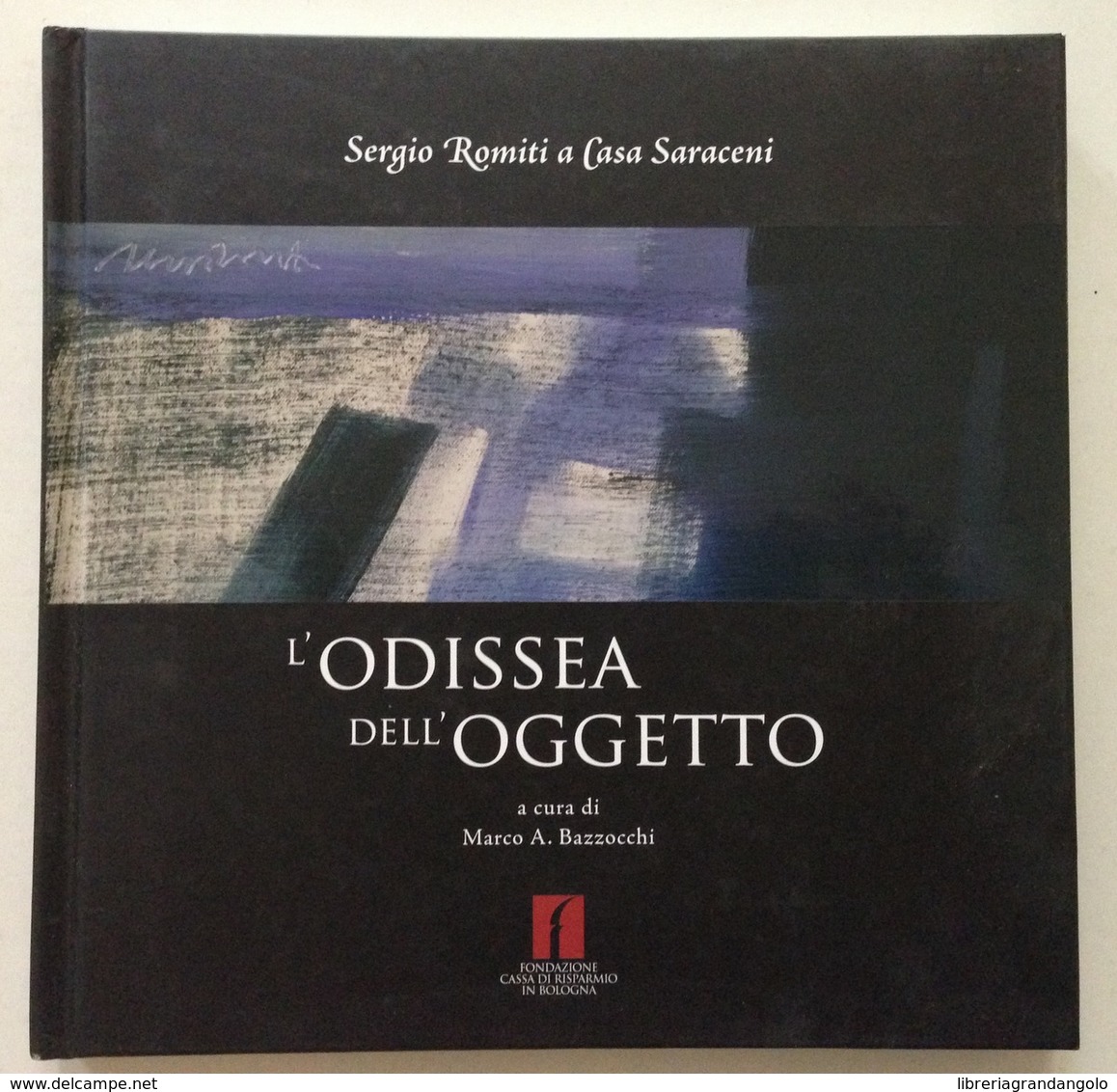 M.A. Bazzocchi Sergio Romiti A Casa Saraceni L'Odissea Dell'Oggetto Bologna 2006 - Non Classificati