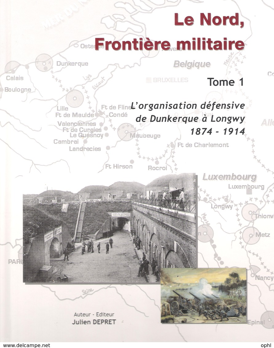 Livre Fortification 14 18 "Le Nord Frontière Militaire" Tome 1  L'organisation Défensive De Dunkerque à Longwy" - 1914-18